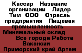 Кассир › Название организации ­ Лидер Тим, ООО › Отрасль предприятия ­ Пищевая промышленность › Минимальный оклад ­ 20 000 - Все города Работа » Вакансии   . Приморский край,Артем г.